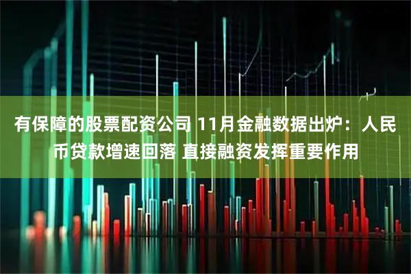 有保障的股票配资公司 11月金融数据出炉：人民币贷款增速回落 直接融资发挥重要作用
