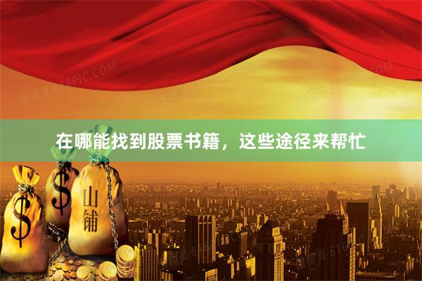 在哪能找到股票书籍，这些途径来帮忙